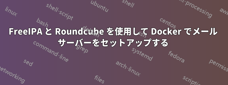 FreeIPA と Roundcube を使用して Docker でメール サーバーをセットアップする
