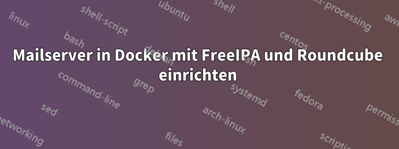 Mailserver in Docker mit FreeIPA und Roundcube einrichten