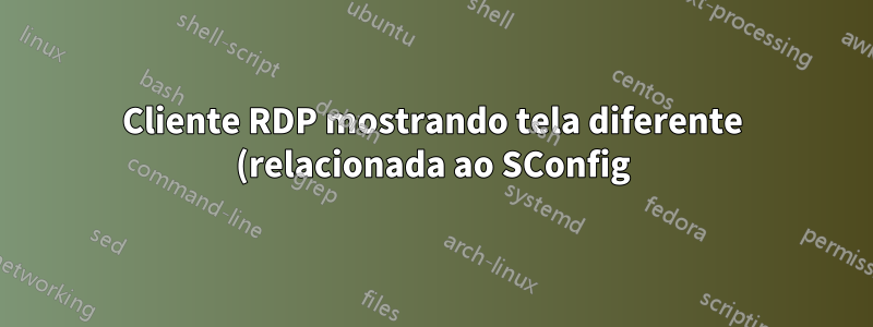 Cliente RDP mostrando tela diferente (relacionada ao SConfig) na inicialização da VM