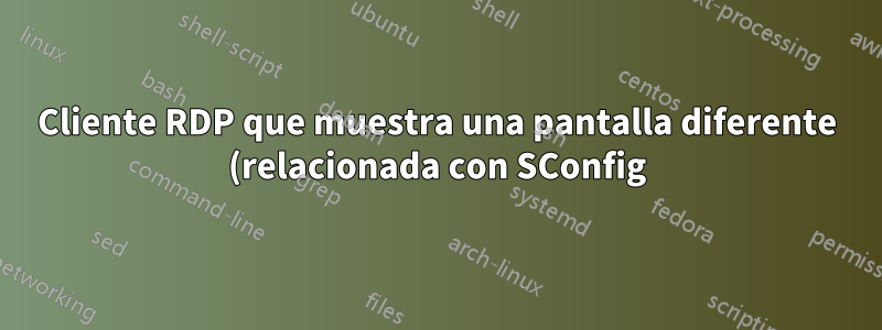 Cliente RDP que muestra una pantalla diferente (relacionada con SConfig) en el inicio de VM