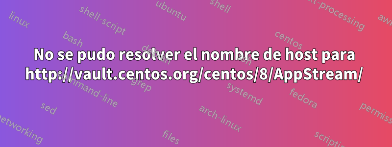 No se pudo resolver el nombre de host para http://vault.centos.org/centos/8/AppStream/