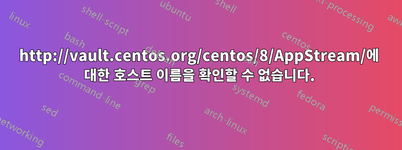 http://vault.centos.org/centos/8/AppStream/에 대한 호스트 이름을 확인할 수 없습니다.