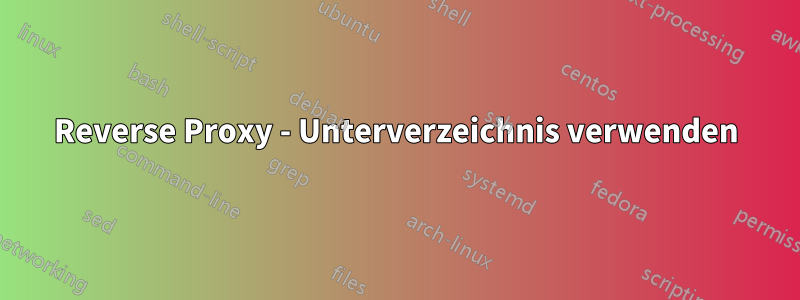 Reverse Proxy - Unterverzeichnis verwenden