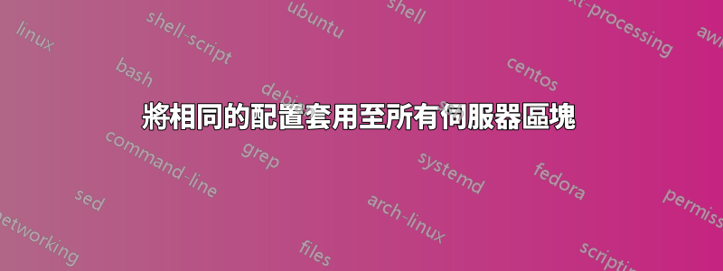將相同的配置套用至所有伺服器區塊
