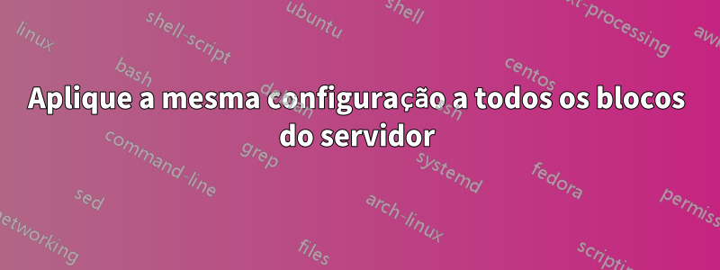 Aplique a mesma configuração a todos os blocos do servidor