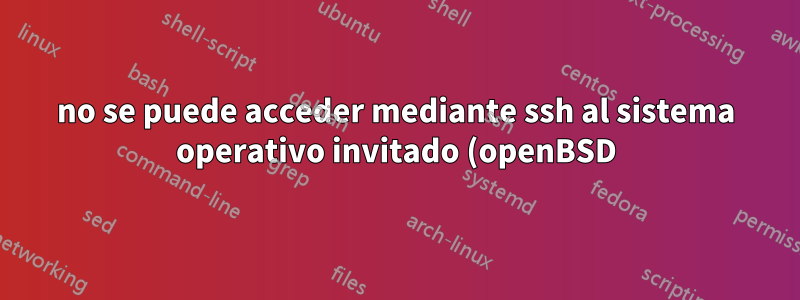 no se puede acceder mediante ssh al sistema operativo invitado (openBSD) desde el host (fedora) mediante el reenvío de puertos en kvm