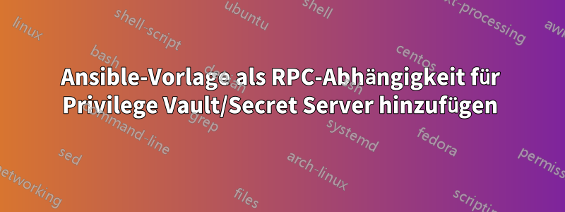 Ansible-Vorlage als RPC-Abhängigkeit für Privilege Vault/Secret Server hinzufügen