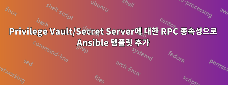 Privilege Vault/Secret Server에 대한 RPC 종속성으로 Ansible 템플릿 추가
