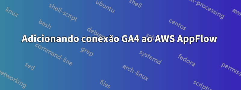 Adicionando conexão GA4 ao AWS AppFlow