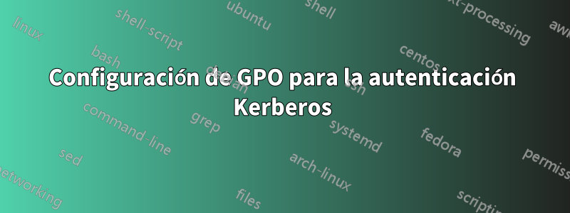 Configuración de GPO para la autenticación Kerberos