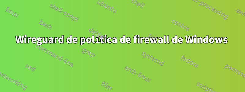 Wireguard de política de firewall de Windows