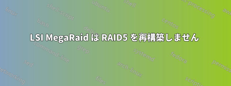 LSI MegaRaid は RAID5 を再構築しません
