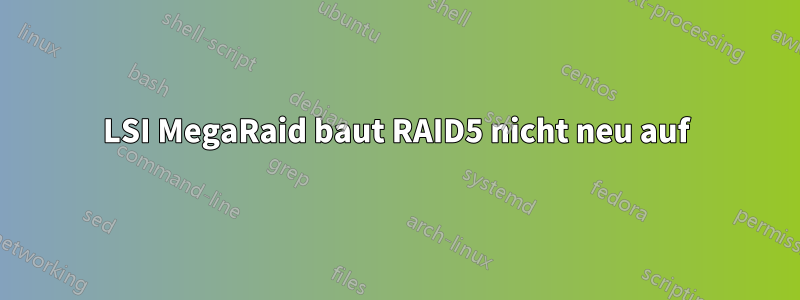 LSI MegaRaid baut RAID5 nicht neu auf