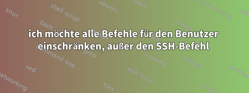 ich möchte alle Befehle für den Benutzer einschränken, außer den SSH-Befehl