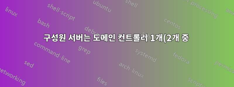구성원 서버는 도메인 컨트롤러 1개(2개 중)에서만 그룹 정책을 가져옵니다.