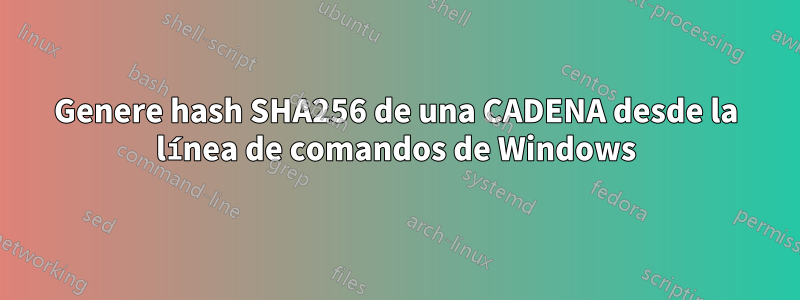 Genere hash SHA256 de una CADENA desde la línea de comandos de Windows