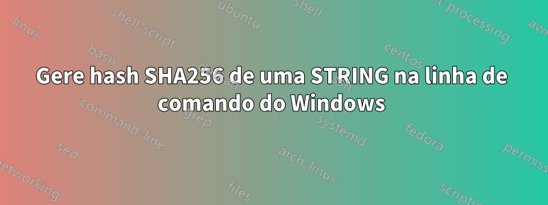 Gere hash SHA256 de uma STRING na linha de comando do Windows