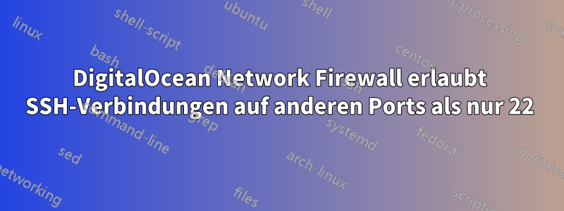 DigitalOcean Network Firewall erlaubt SSH-Verbindungen auf anderen Ports als nur 22
