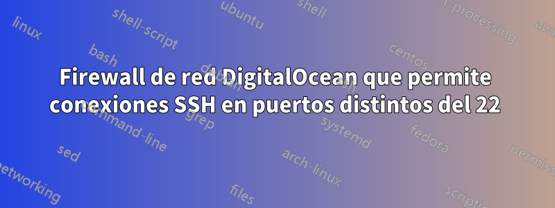 Firewall de red DigitalOcean que permite conexiones SSH en puertos distintos del 22