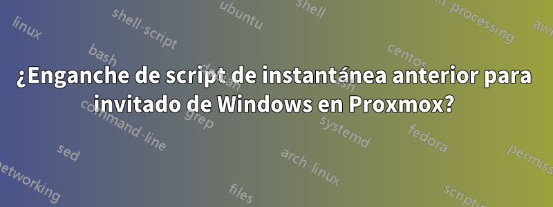¿Enganche de script de instantánea anterior para invitado de Windows en Proxmox?