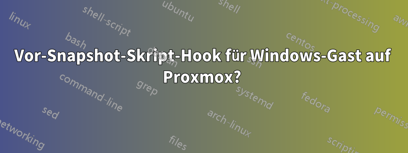 Vor-Snapshot-Skript-Hook für Windows-Gast auf Proxmox?