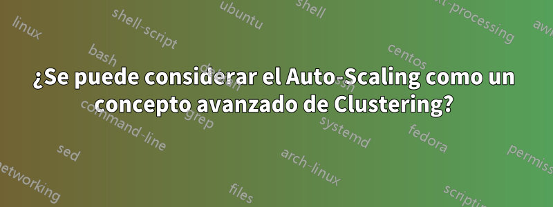¿Se puede considerar el Auto-Scaling como un concepto avanzado de Clustering?