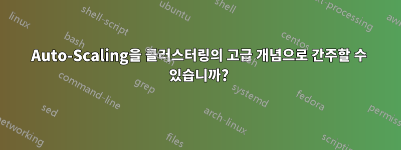 Auto-Scaling을 클러스터링의 고급 개념으로 간주할 수 있습니까?