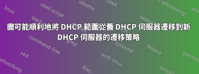 盡可能順利地將 DHCP 範圍從舊 DHCP 伺服器遷移到新 DHCP 伺服器的遷移策略