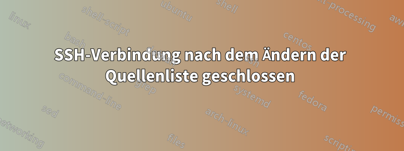 SSH-Verbindung nach dem Ändern der Quellenliste geschlossen