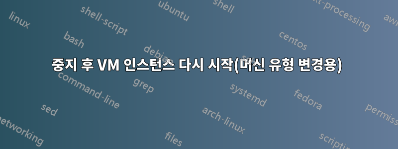 중지 후 VM 인스턴스 다시 시작(머신 유형 변경용)