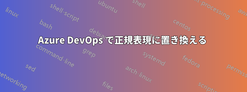 Azure DevOps で正規表現に置き換える