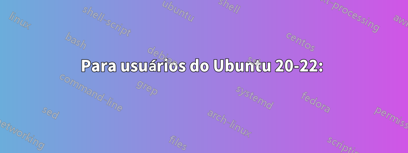 Para usuários do Ubuntu 20-22: