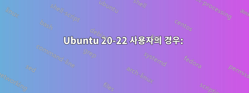 Ubuntu 20-22 사용자의 경우: