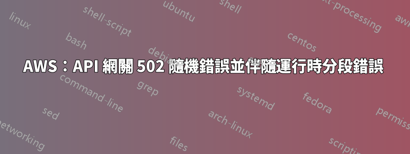 AWS：API 網關 502 隨機錯誤並伴隨運行時分段錯誤