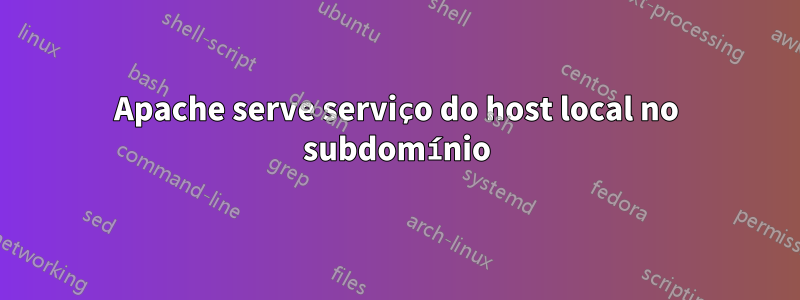Apache serve serviço do host local no subdomínio