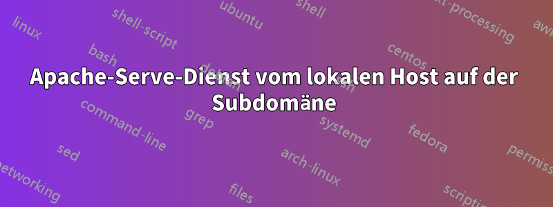 Apache-Serve-Dienst vom lokalen Host auf der Subdomäne