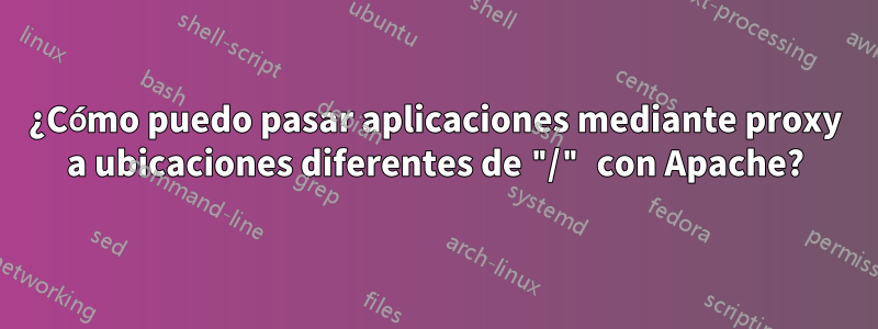 ¿Cómo puedo pasar aplicaciones mediante proxy a ubicaciones diferentes de "/" con Apache?