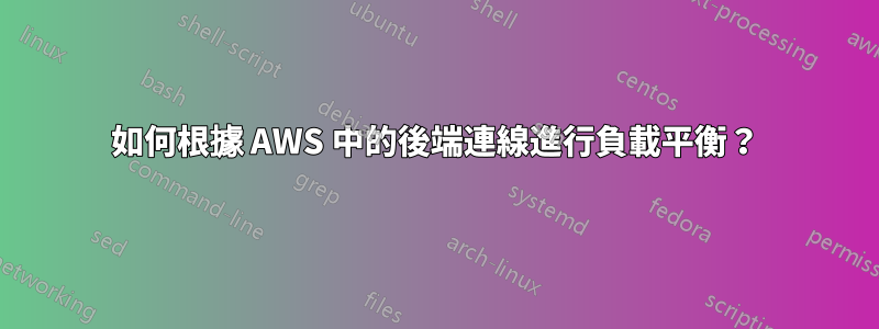 如何根據 AWS 中的後端連線進行負載平衡？