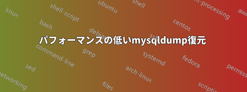 パフォーマンスの低いmysqldump復元