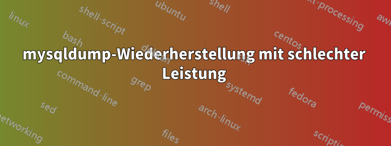 mysqldump-Wiederherstellung mit schlechter Leistung