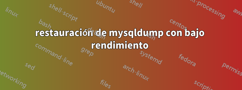 restauración de mysqldump con bajo rendimiento