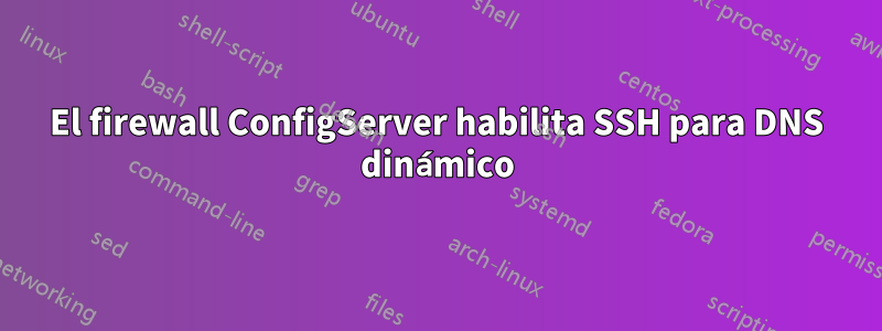 El firewall ConfigServer habilita SSH para DNS dinámico