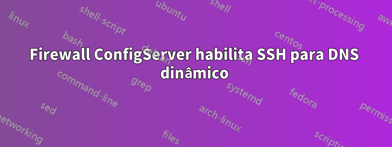 Firewall ConfigServer habilita SSH para DNS dinâmico