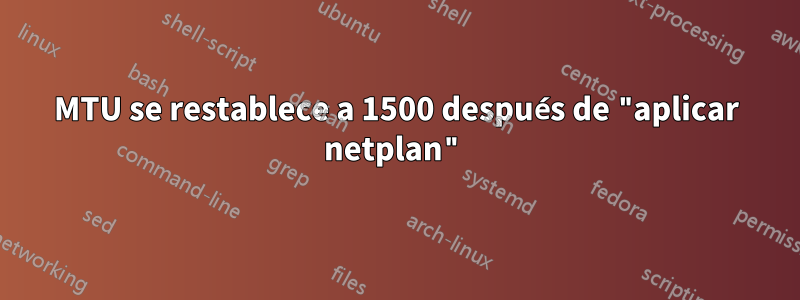 MTU se restablece a 1500 después de "aplicar netplan"