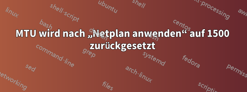MTU wird nach „Netplan anwenden“ auf 1500 zurückgesetzt