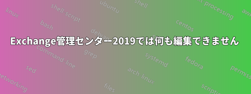 Exchange管理センター2019では何も編集できません
