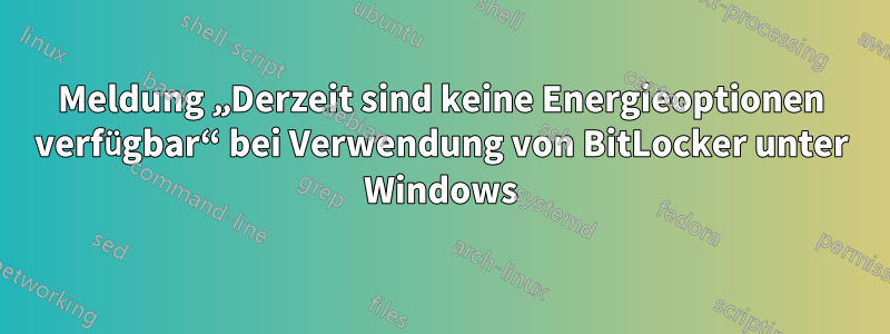 Meldung „Derzeit sind keine Energieoptionen verfügbar“ bei Verwendung von BitLocker unter Windows