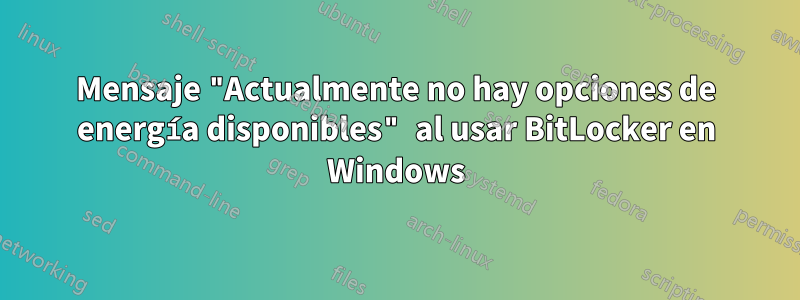 Mensaje "Actualmente no hay opciones de energía disponibles" al usar BitLocker en Windows