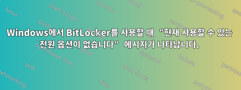 Windows에서 BitLocker를 사용할 때 "현재 사용할 수 있는 전원 옵션이 없습니다" 메시지가 나타납니다.