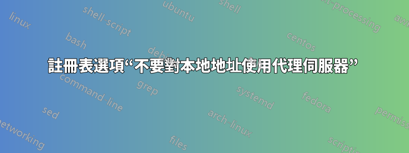 註冊表選項“不要對本地地址使用代理伺服器”